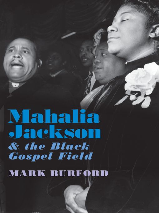 Title details for Mahalia Jackson and the Black Gospel Field by Mark Burford - Available